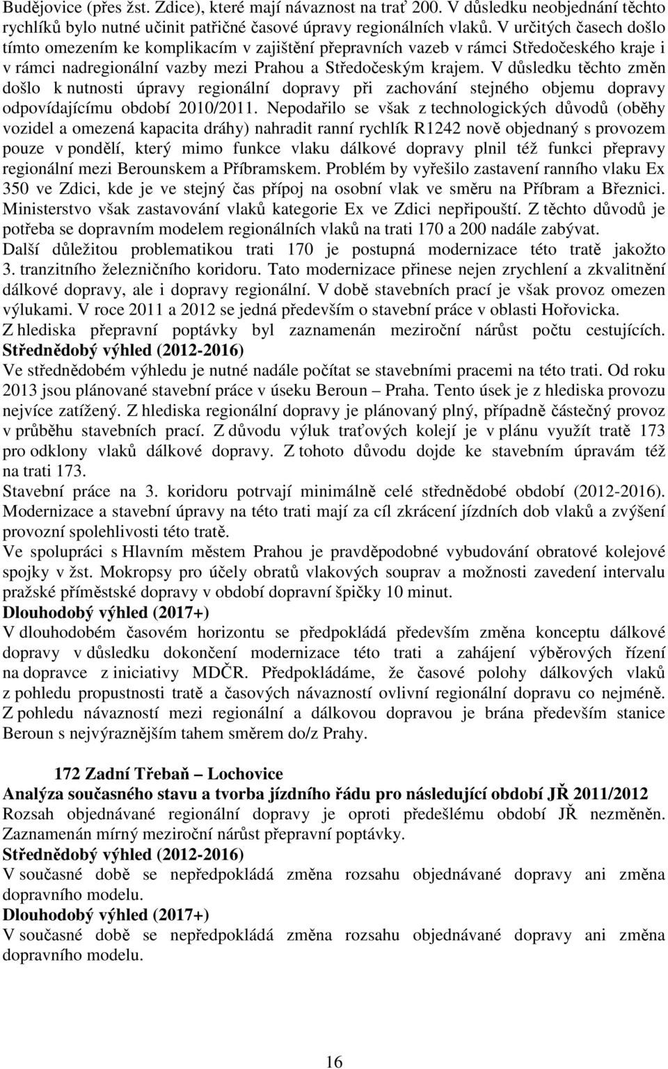 V důsledku těchto změn došlo k nutnosti úpravy regionální dopravy při zachování stejného objemu dopravy odpovídajícímu období 2010/2011.