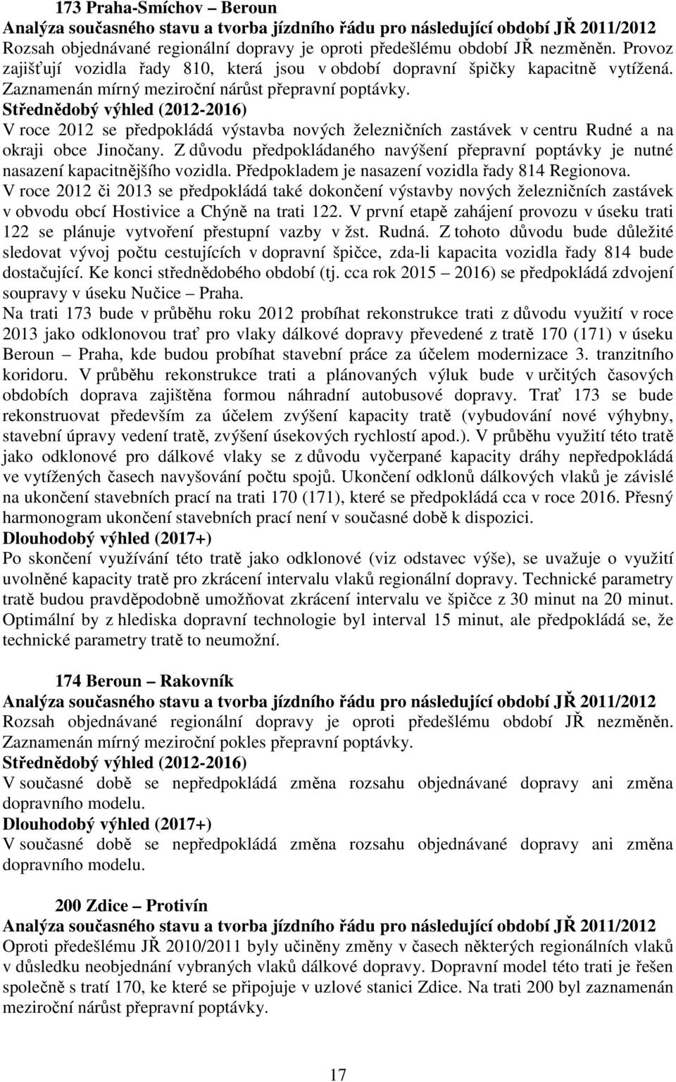 Z důvodu předpokládaného navýšení přepravní poptávky je nutné nasazení kapacitnějšího vozidla. Předpokladem je nasazení vozidla řady 814 Regionova.