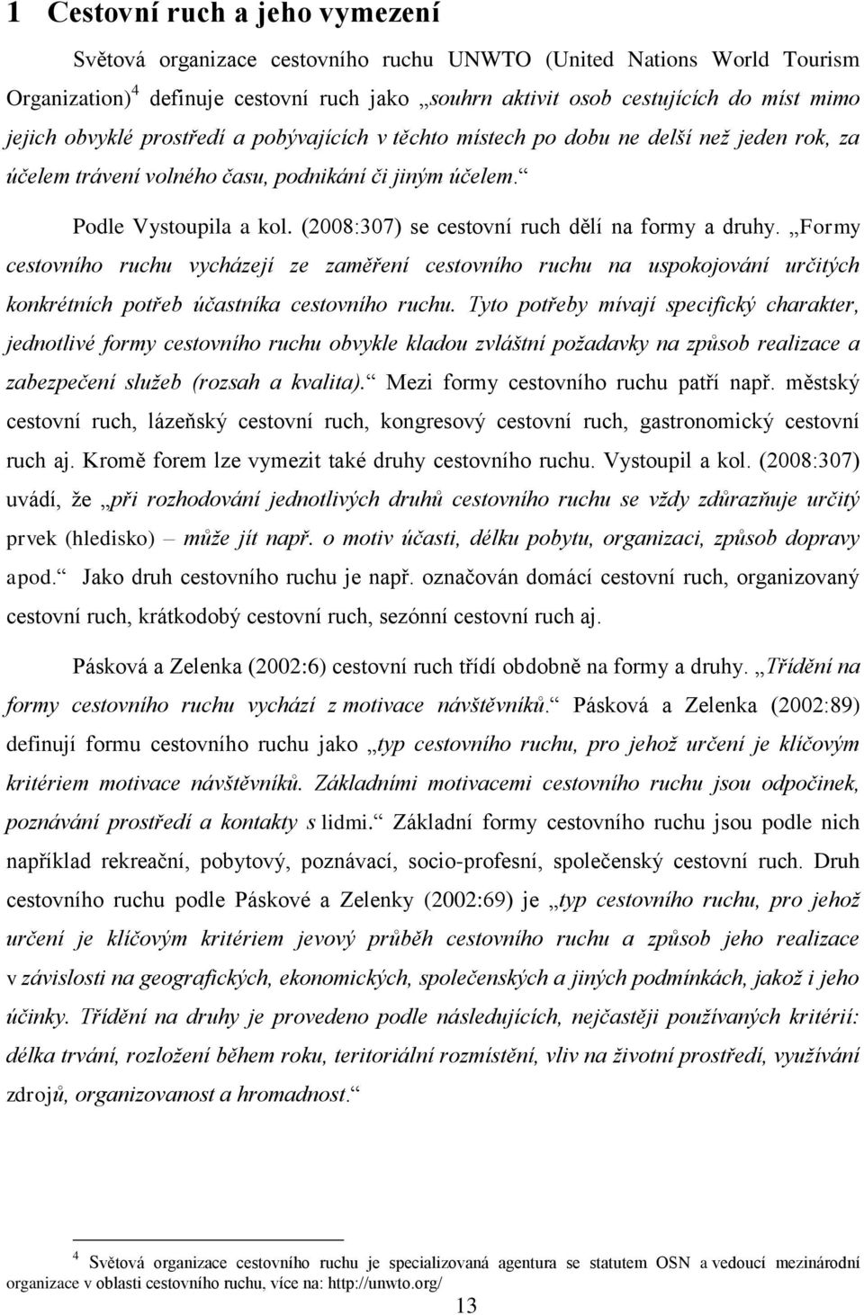 (2008:307) se cestovní ruch dělí na formy a druhy. Formy cestovního ruchu vycházejí ze zaměření cestovního ruchu na uspokojování určitých konkrétních potřeb účastníka cestovního ruchu.