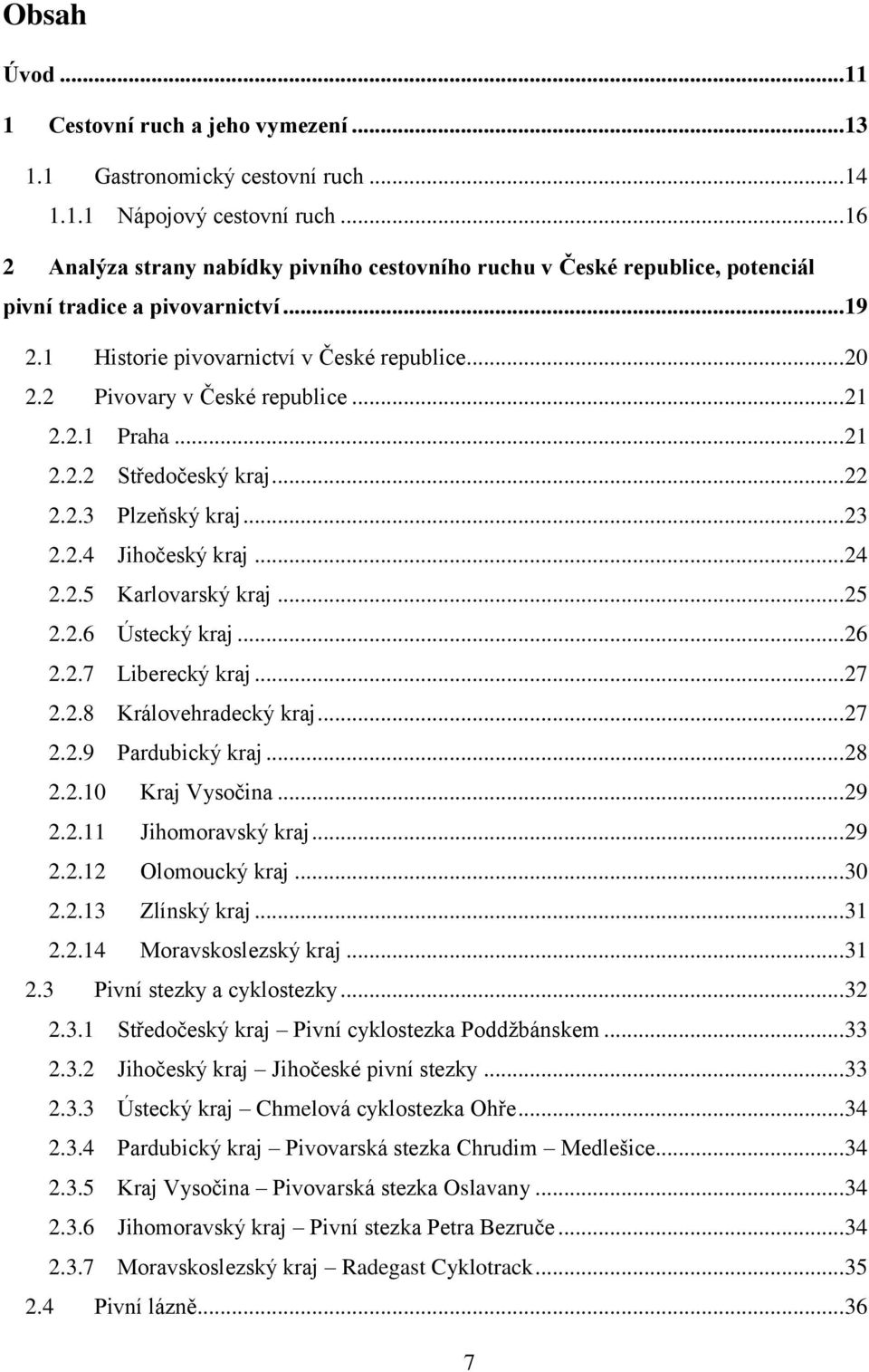 2 Pivovary v České republice... 21 2.2.1 Praha... 21 2.2.2 Středočeský kraj... 22 2.2.3 Plzeňský kraj... 23 2.2.4 Jihočeský kraj... 24 2.2.5 Karlovarský kraj... 25 2.2.6 Ústecký kraj... 26 2.2.7 Liberecký kraj.