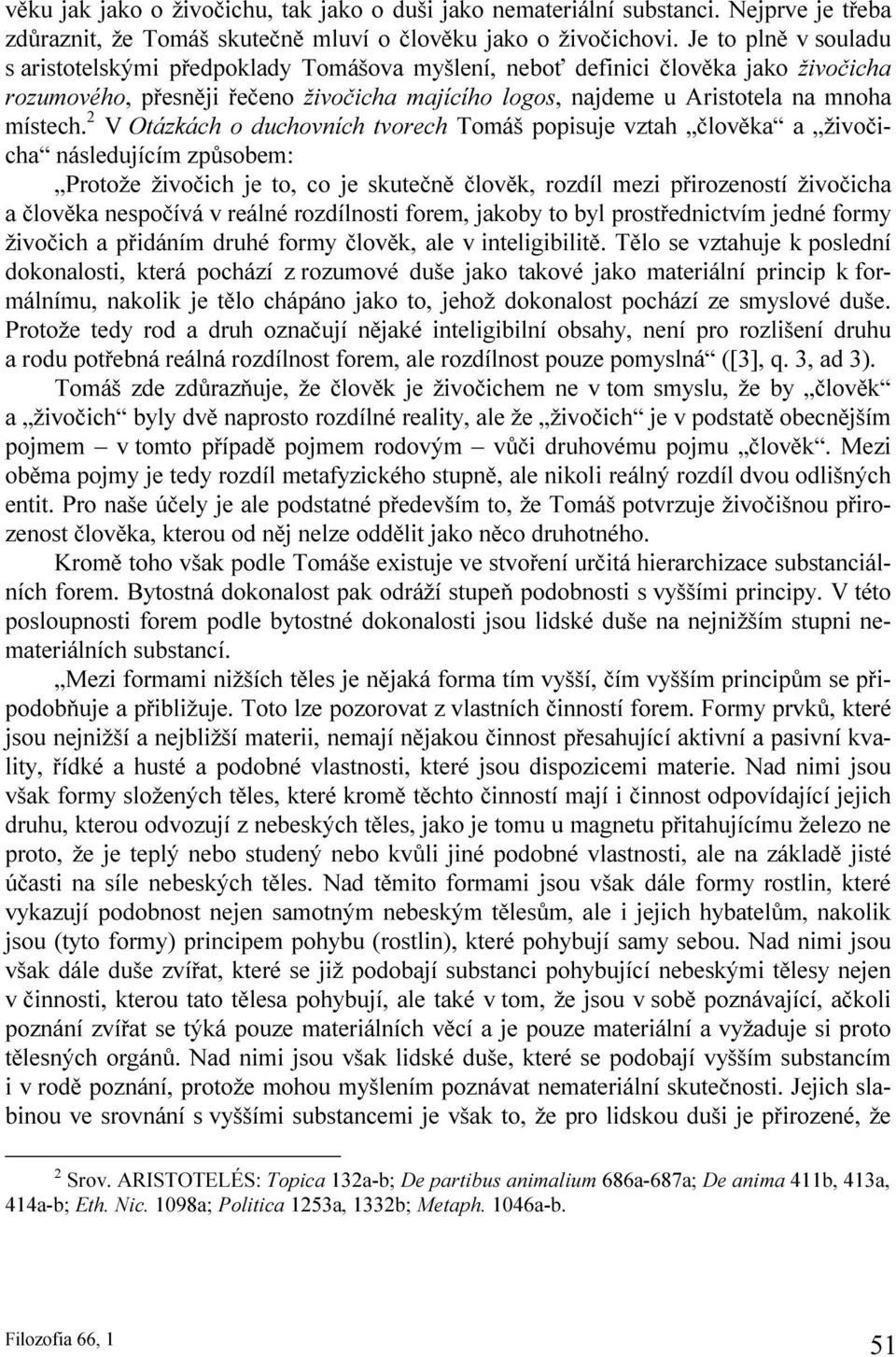 2 V Otázkách o duchovních tvorech Tomáš popisuje vztah člověka a živočicha následujícím způsobem: Protože živočich je to, co je skutečně člověk, rozdíl mezi přirozeností živočicha a člověka nespočívá