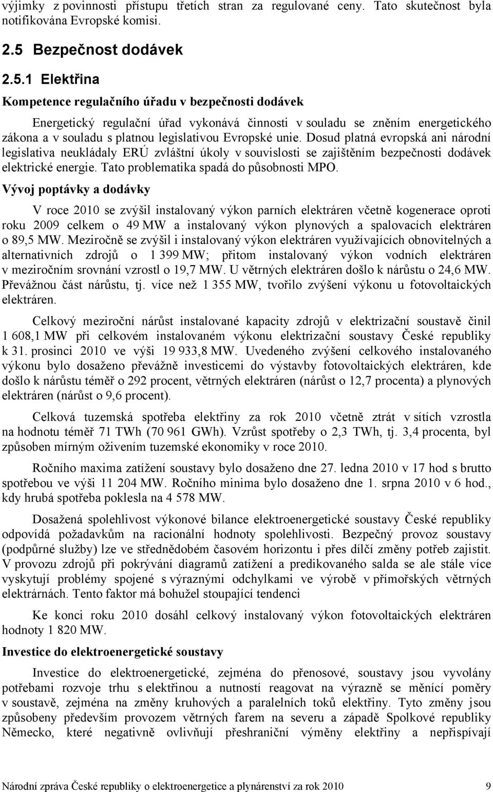 1 Elektřina Kompetence regulačního úřadu v bezpečnosti dodávek Energetický regulační úřad vykonává činnosti v souladu se zněním energetického zákona a v souladu s platnou legislativou Evropské unie.