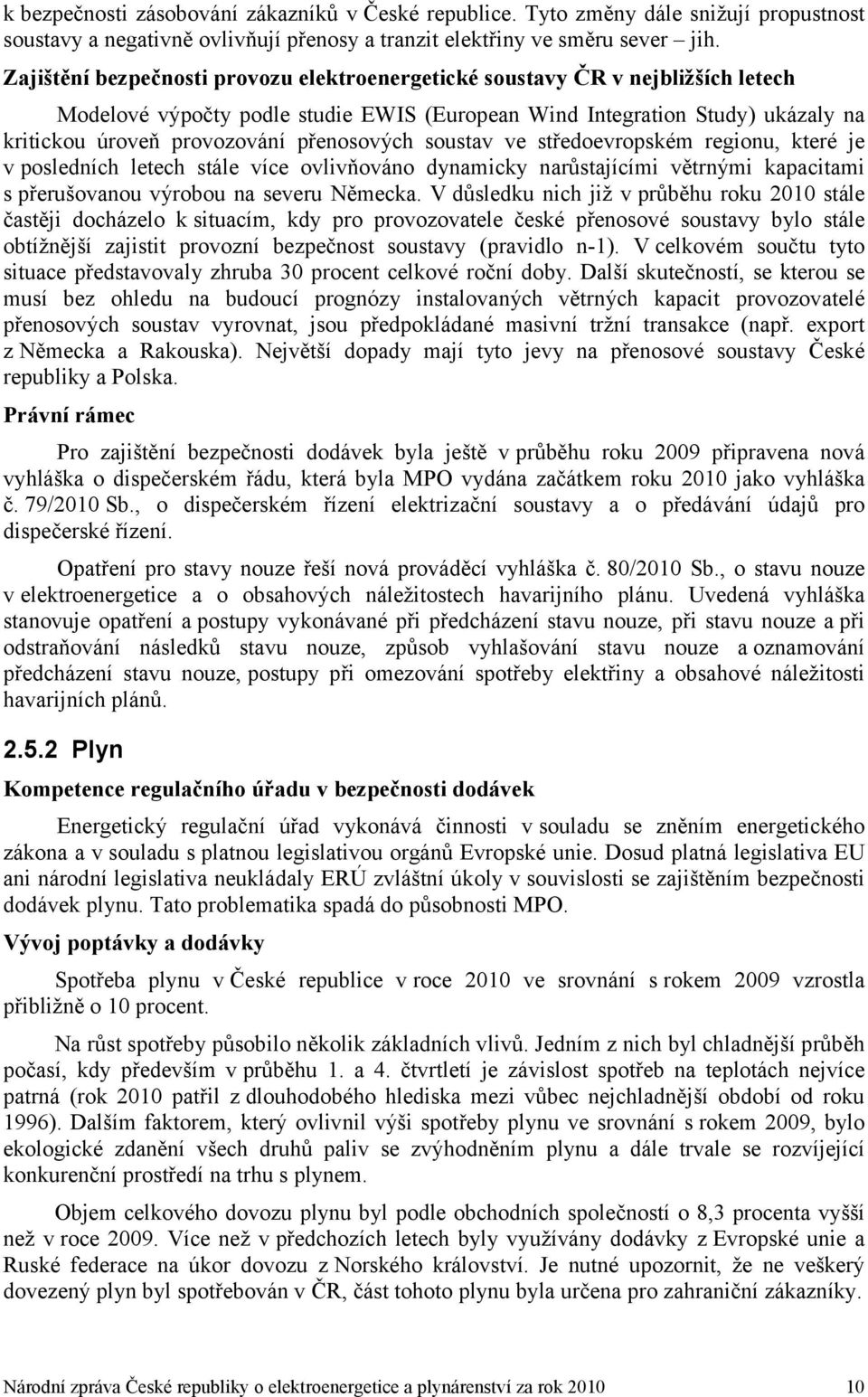 přenosových soustav ve středoevropském regionu, které je v posledních letech stále více ovlivňováno dynamicky narůstajícími větrnými kapacitami s přerušovanou výrobou na severu Německa.