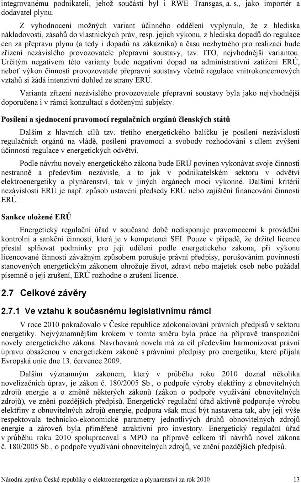 jejich výkonu, z hlediska dopadů do regulace cen za přepravu plynu (a tedy i dopadů na zákazníka) a času nezbytného pro realizaci bude zřízení nezávislého provozovatele přepravní soustavy, tzv.