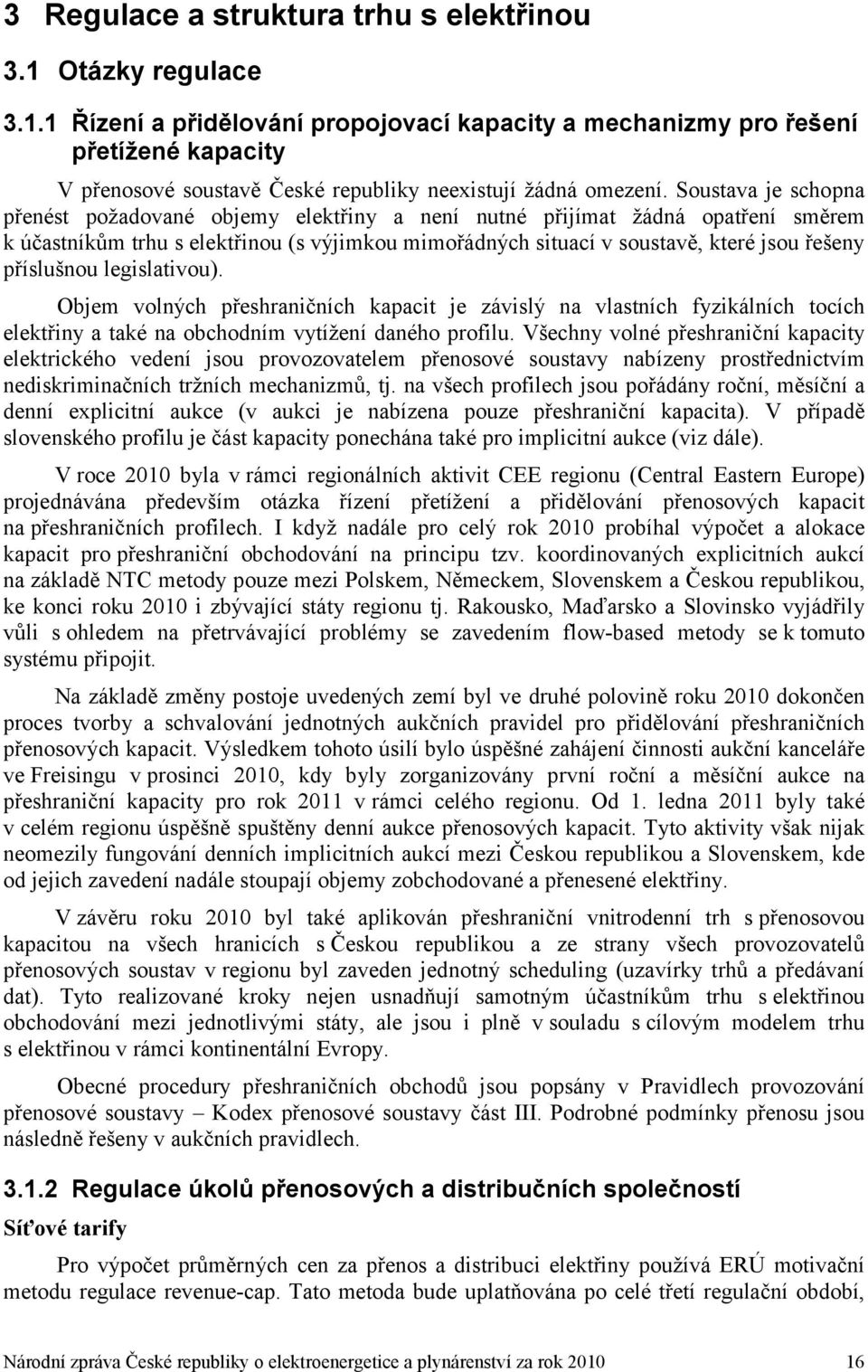 příslušnou legislativou). Objem volných přeshraničních kapacit je závislý na vlastních fyzikálních tocích elektřiny a také na obchodním vytížení daného profilu.