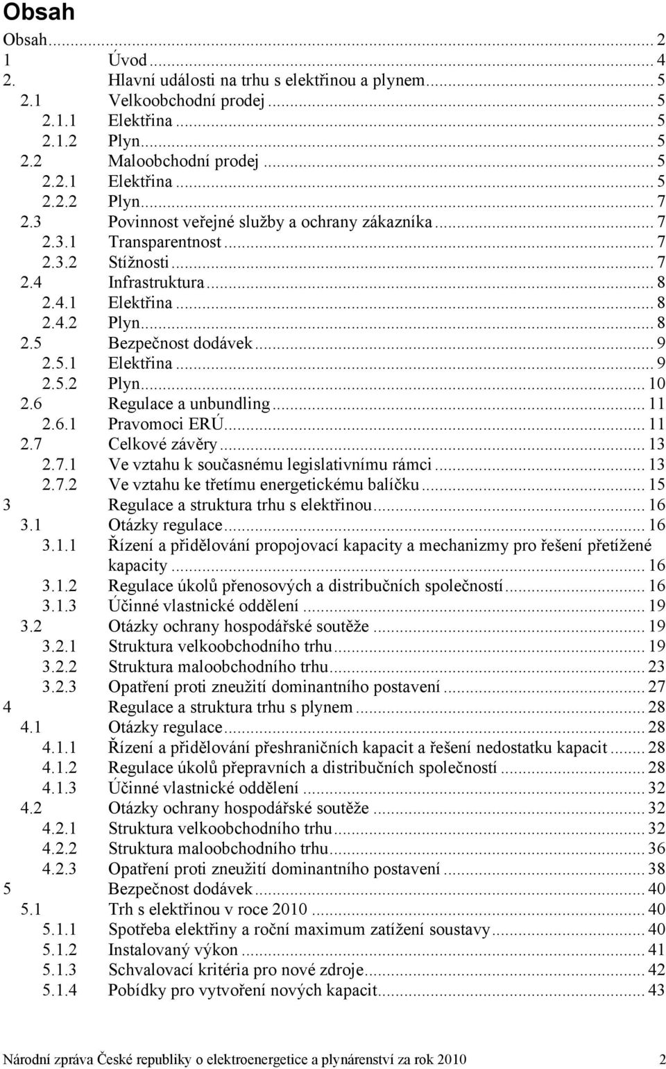 6 Regulace a unbundling... 11 2.6.1 Pravomoci ERÚ... 11 2.7 Celkové závěry... 13 2.7.1 Ve vztahu k současnému legislativnímu rámci... 13 2.7.2 Ve vztahu ke třetímu energetickému balíčku.