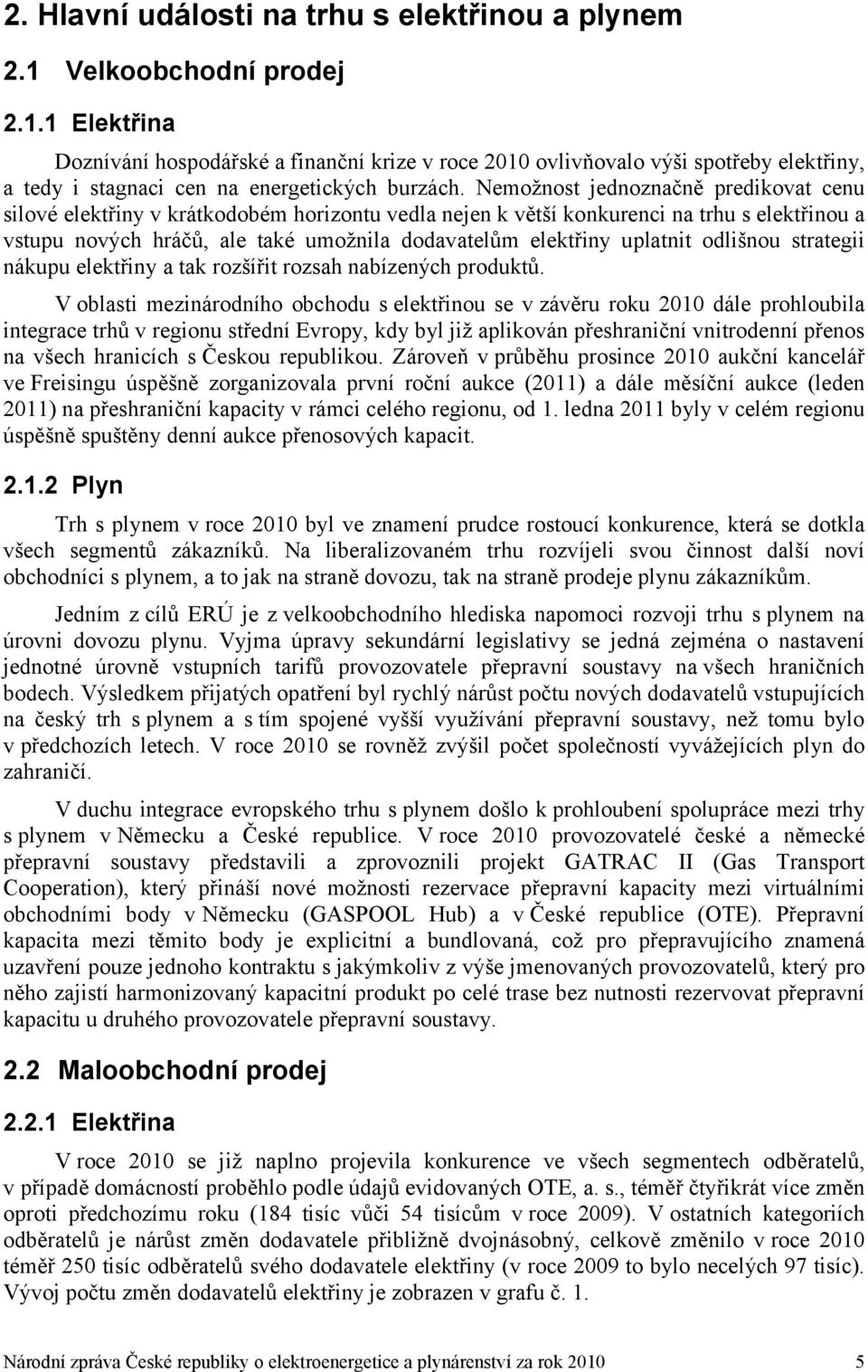 uplatnit odlišnou strategii nákupu elektřiny a tak rozšířit rozsah nabízených produktů.