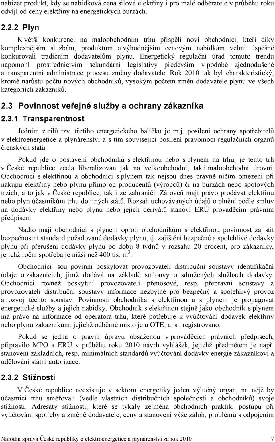 plynu. Energetický regulační úřad tomuto trendu napomohl prostřednictvím sekundární legislativy především v podobě zjednodušené a transparentní administrace procesu změny dodavatele.