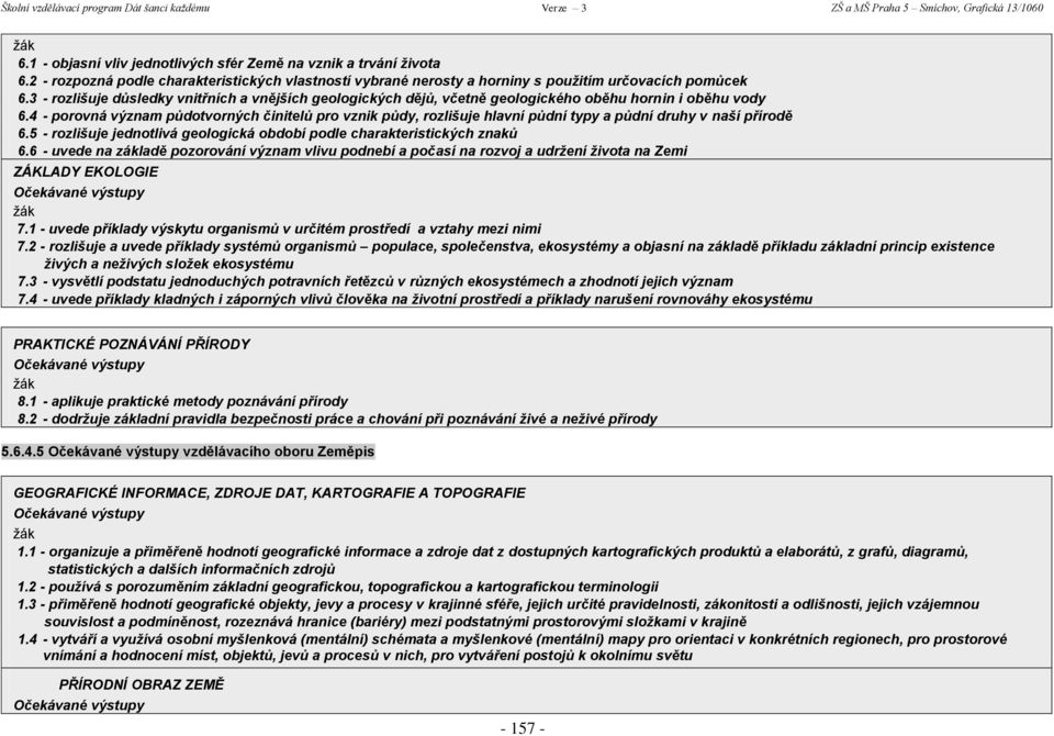 4 - porovná význam půdotvorných činitelů pro vznik půdy, rozlišuje hlavní půdní typy a půdní druhy v naší přírodě 6.5 - rozlišuje jednotlivá geologická období podle charakteristických znaků 6.