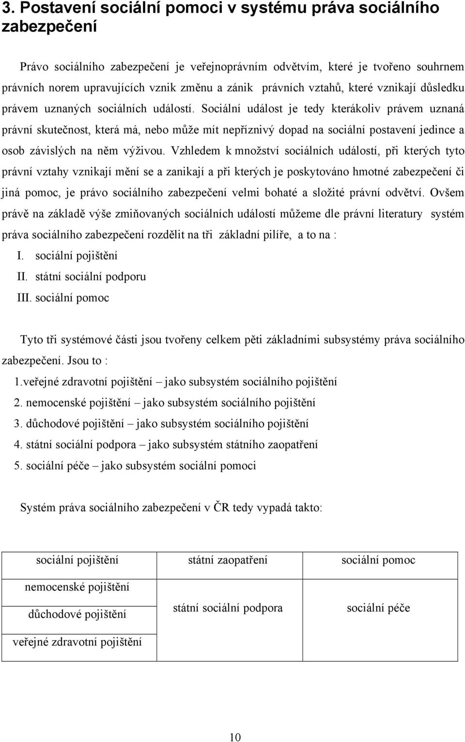 Sociální událost je tedy kterákoliv právem uznaná právní skutečnost, která má, nebo může mít nepříznivý dopad na sociální postavení jedince a osob závislých na něm výživou.