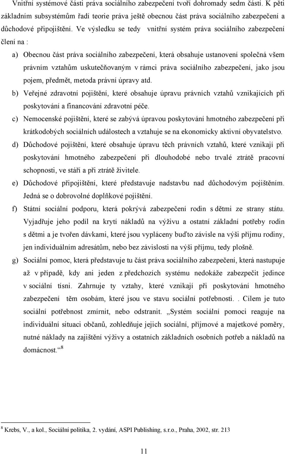 Ve výsledku se tedy vnitřní systém práva sociálního zabezpečení člení na : a) Obecnou část práva sociálního zabezpečení, která obsahuje ustanovení společná všem právním vztahům uskutečňovaným v rámci