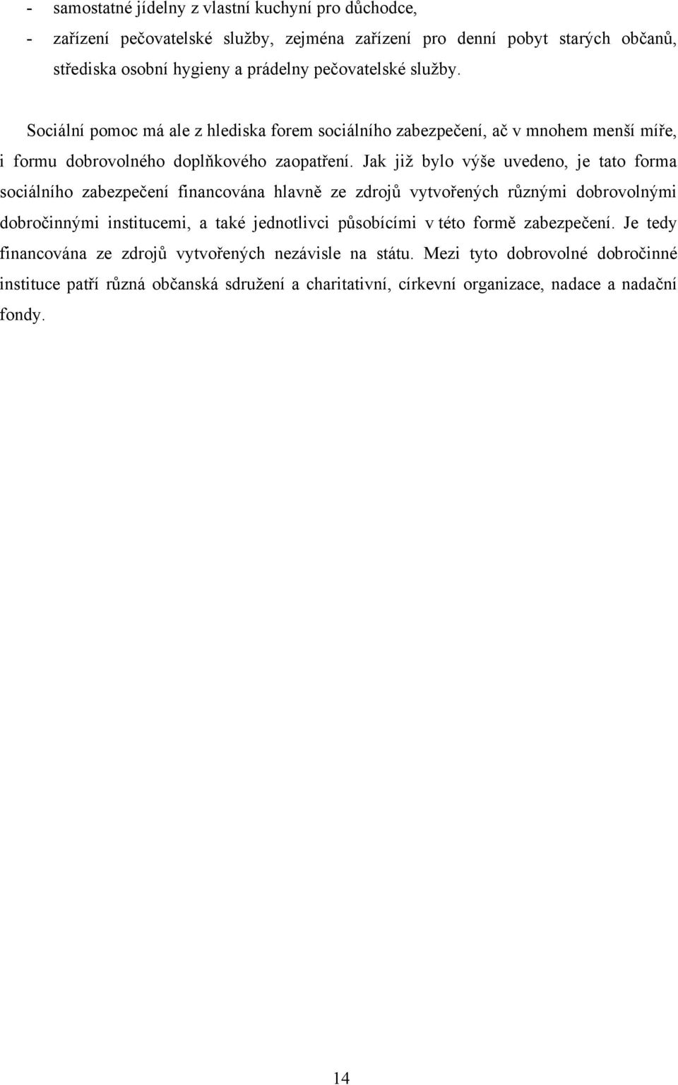 Jak již bylo výše uvedeno, je tato forma sociálního zabezpečení financována hlavně ze zdrojů vytvořených různými dobrovolnými dobročinnými institucemi, a také jednotlivci působícími