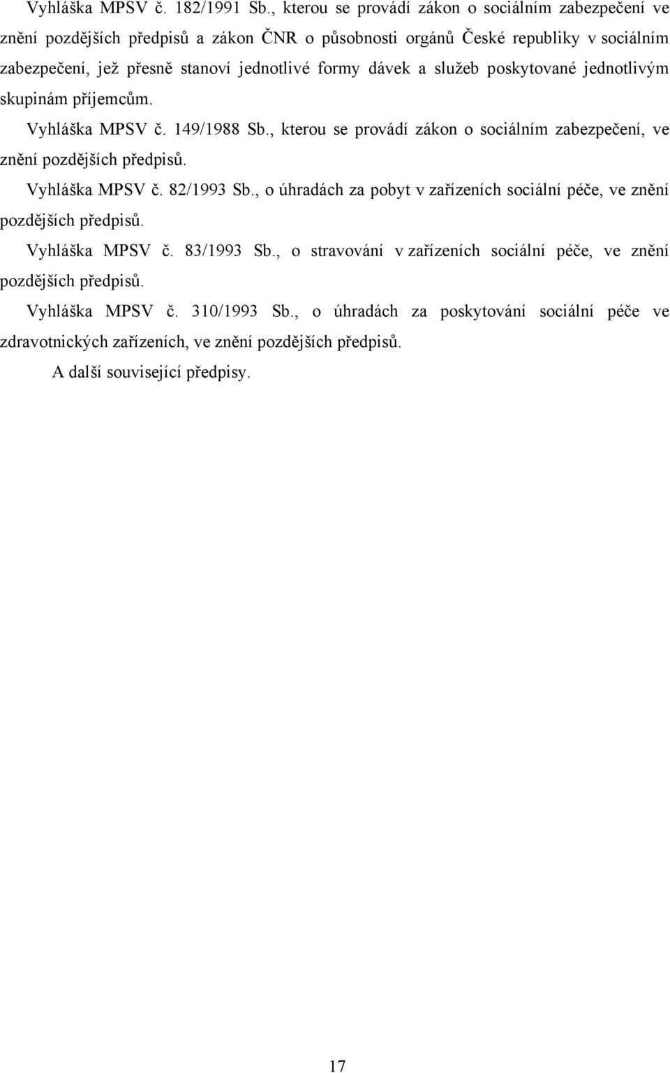 dávek a služeb poskytované jednotlivým skupinám příjemcům. Vyhláška MPSV č. 149/1988 Sb., kterou se provádí zákon o sociálním zabezpečení, ve znění pozdějších předpisů. Vyhláška MPSV č. 82/1993 Sb.