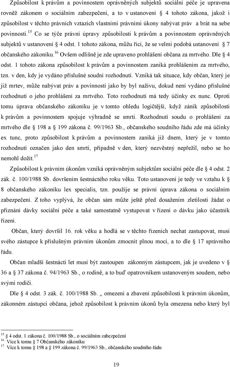 1 tohoto zákona, můžu říci, že se velmi podobá ustanovení 7 občanského zákoníku. 16 Ovšem odlišně je zde upraveno prohlášení občana za mrtvého. Dle 4 odst.