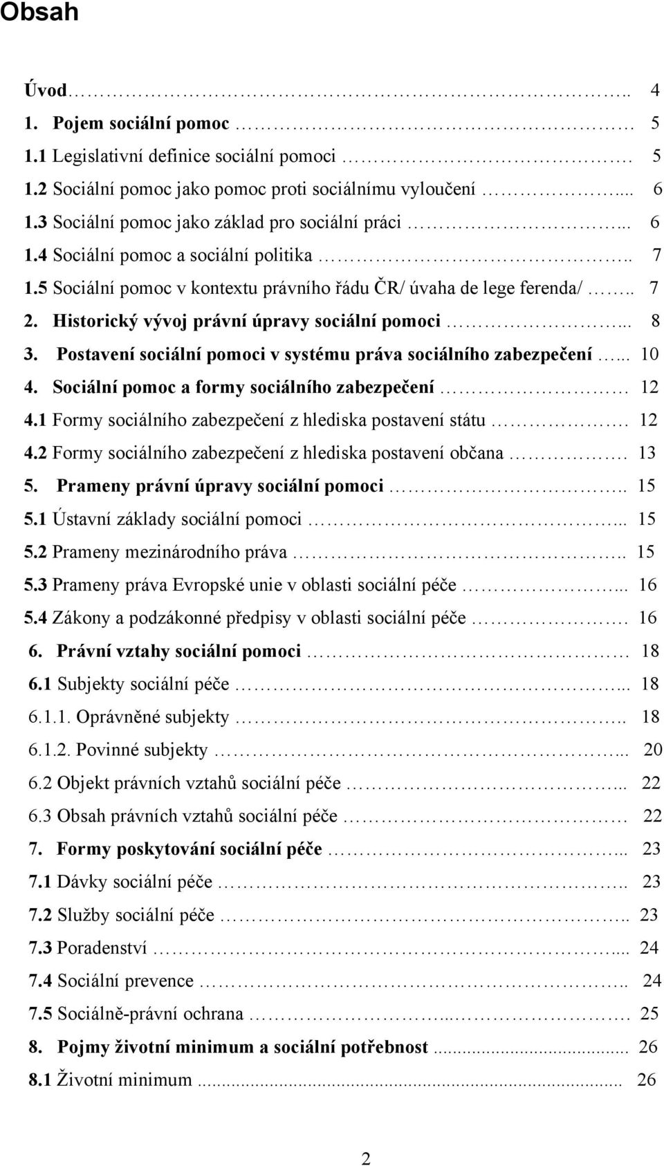 Postavení sociální pomoci v systému práva sociálního zabezpečení... 10 4. Sociální pomoc a formy sociálního zabezpečení 12 4.1 Formy sociálního zabezpečení z hlediska postavení státu. 12 4.2 Formy sociálního zabezpečení z hlediska postavení občana.