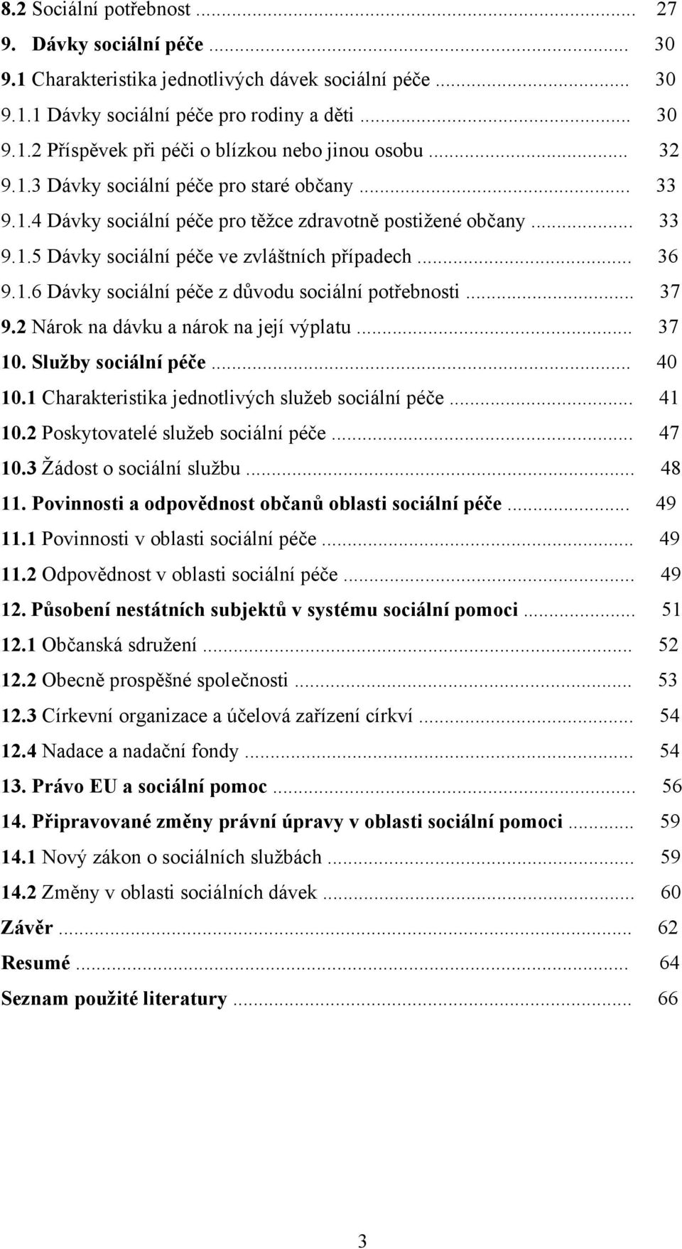 .. 37 9.2 Nárok na dávku a nárok na její výplatu... 37 10. Služby sociální péče... 40 10.1 Charakteristika jednotlivých služeb sociální péče... 41 10.2 Poskytovatelé služeb sociální péče... 47 10.