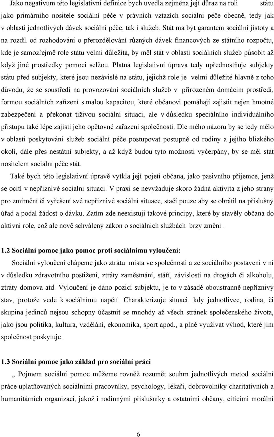 Stát má být garantem sociální jistoty a na rozdíl od rozhodování o přerozdělování různých dávek financových ze státního rozpočtu, kde je samozřejmě role státu velmi důležitá, by měl stát v oblasti