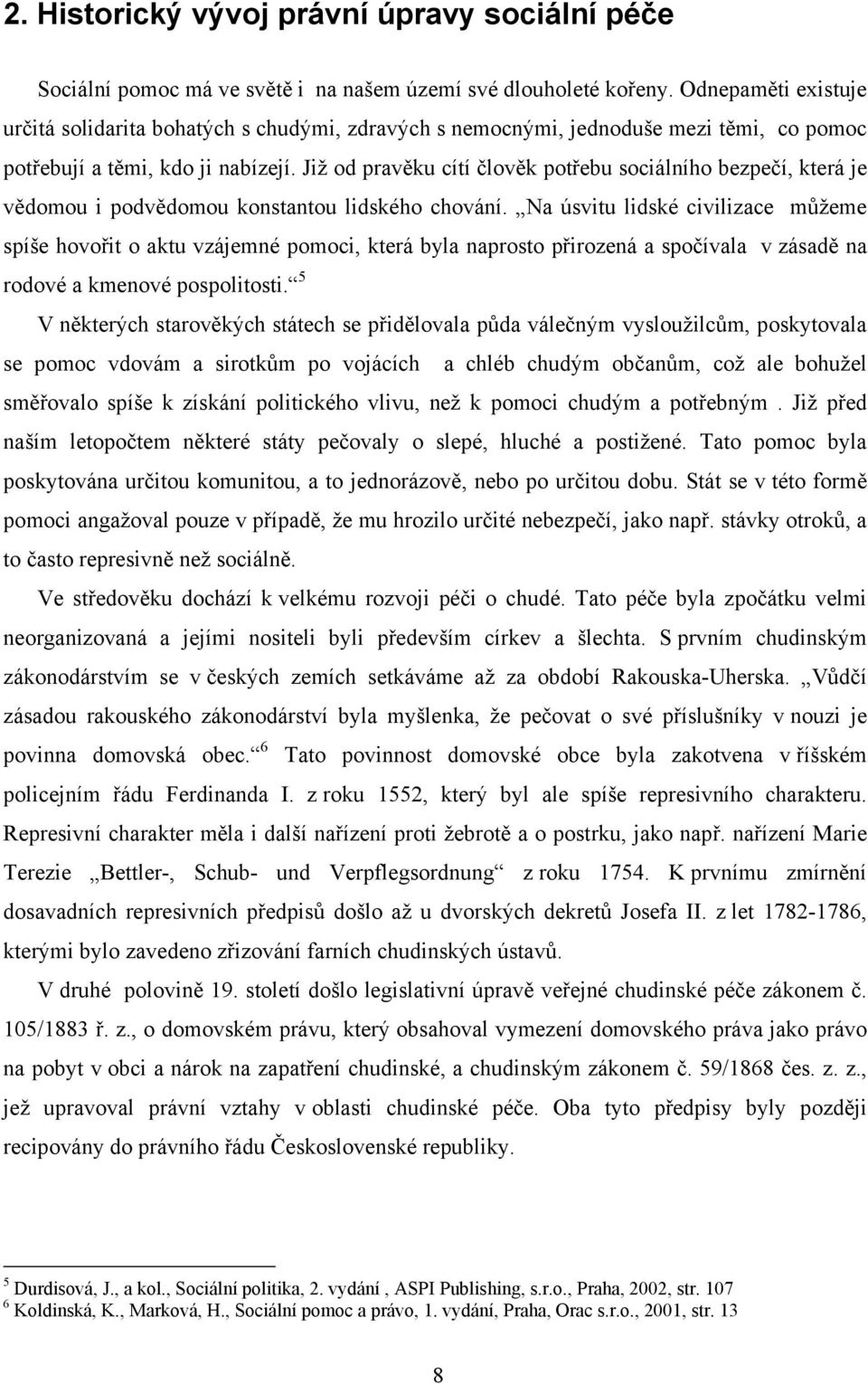 Již od pravěku cítí člověk potřebu sociálního bezpečí, která je vědomou i podvědomou konstantou lidského chování.