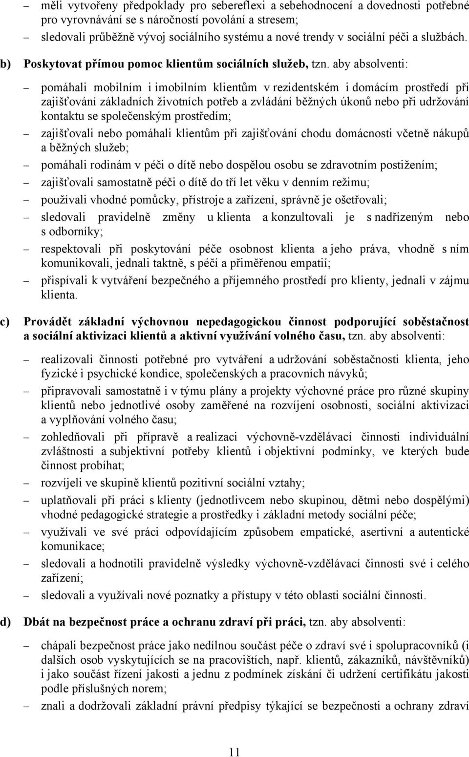 aby absolventi: pomáhali mobilním i imobilním klientům v rezidentském i domácím prostředí při zajišťování základních životních potřeb a zvládání běžných úkonů nebo při udržování kontaktu se