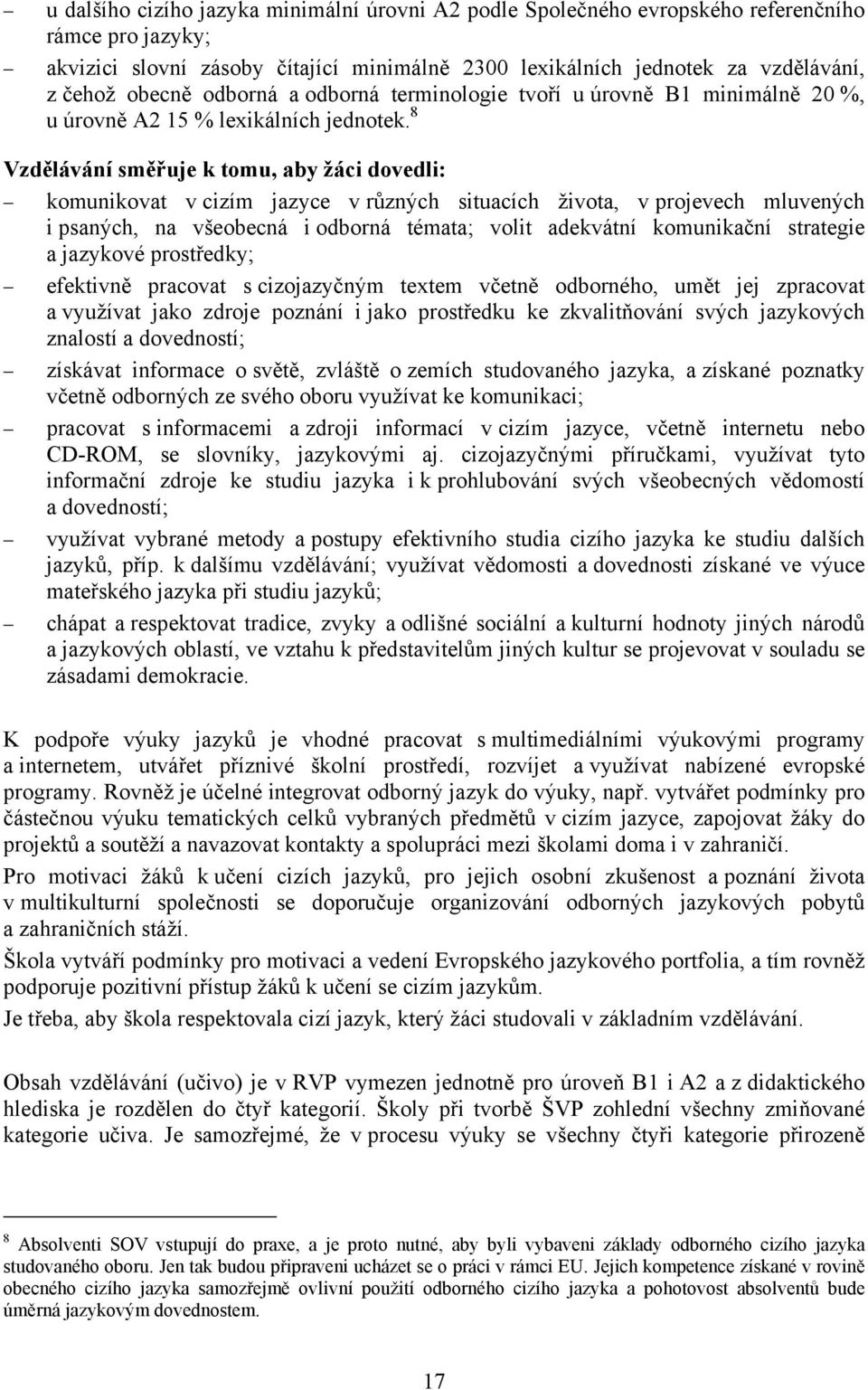 8 Vzdělávání směřuje k tomu, aby žáci dovedli: komunikovat v cizím jazyce v různých situacích života, v projevech mluvených i psaných, na všeobecná i odborná témata; volit adekvátní komunikační