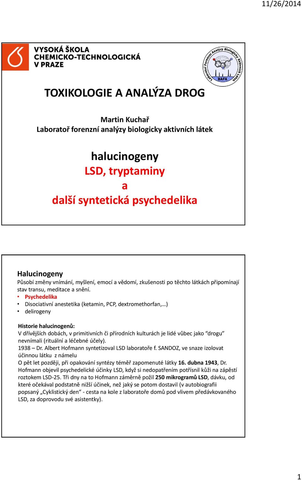 Psychedelika Disociativní anestetika (ketamin, PCP, dextromethorfan, ) delirogeny Historie halucinogenů: V dřívějších dobách, v primitivních či přírodních kulturách je lidé vůbec jako drogu nevnímali