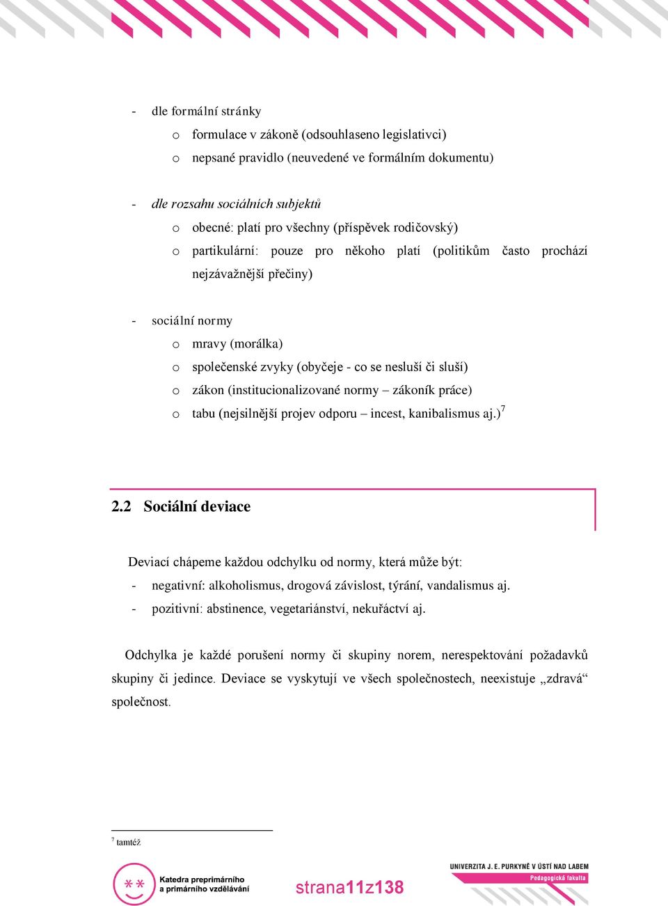 (institucionalizované normy zákoník práce) o tabu (nejsilnější projev odporu incest, kanibalismus aj.) 7 2.