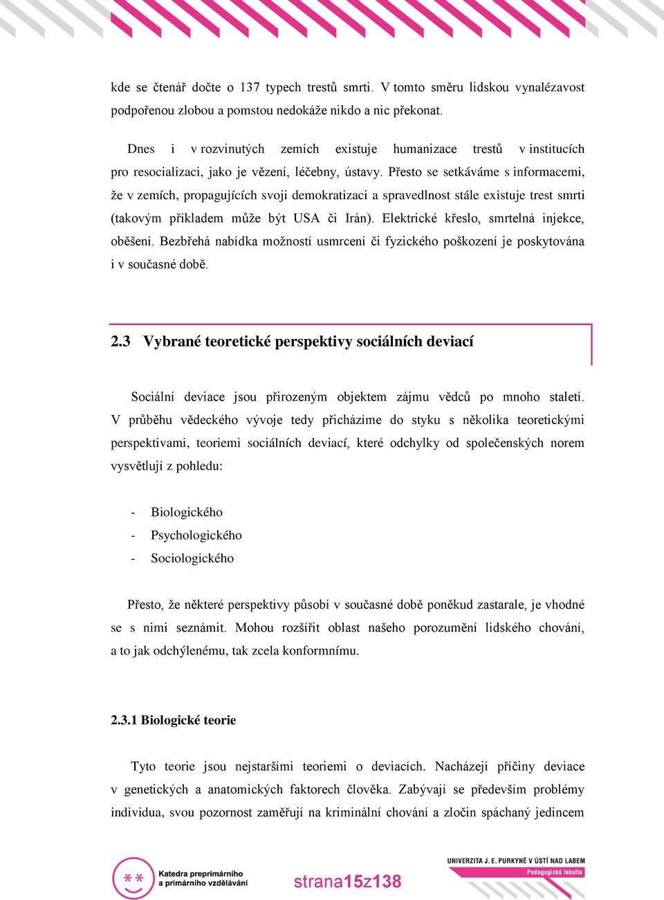 Přesto se setkáváme s informacemi, že v zemích, propagujících svoji demokratizaci a spravedlnost stále existuje trest smrti (takovým příkladem může být USA či Irán).