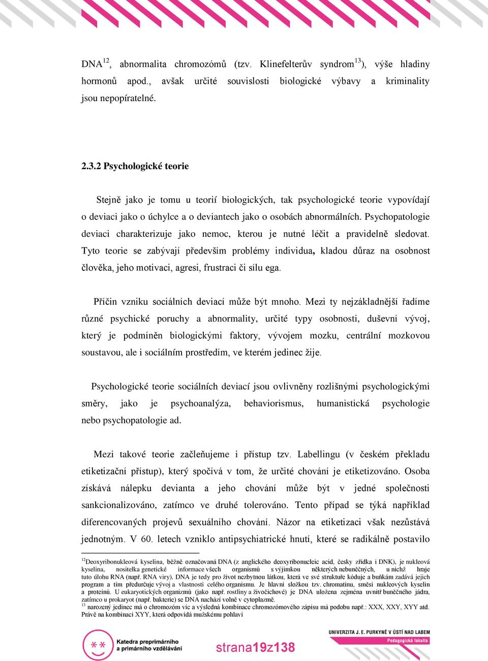 2 Psychologické teorie Stejně jako je tomu u teorií biologických, tak psychologické teorie vypovídají o deviaci jako o úchylce a o deviantech jako o osobách abnormálních.