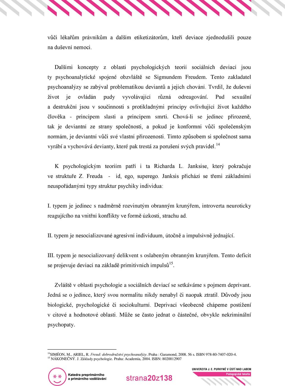 Tento zakladatel psychoanalýzy se zabýval problematikou deviantů a jejich chování. Tvrdil, že duševní život je ovládán pudy vyvolávající různá odreagování.