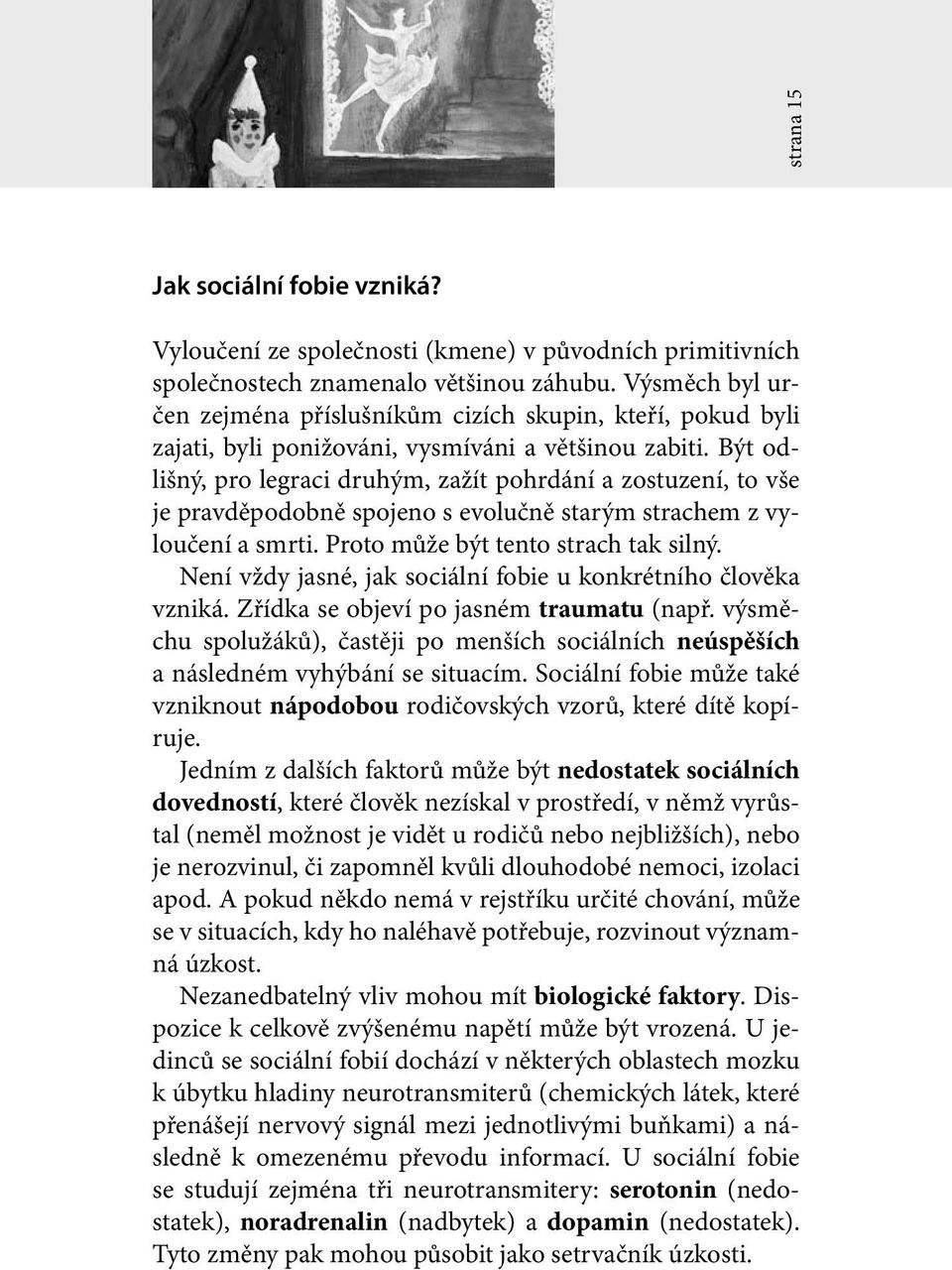 Být odlišný, pro legraci druhým, zažít pohrdání a zostuzení, to vše je pravděpodobně spojeno s evolučně starým strachem z vyloučení a smrti. Proto může být tento strach tak silný.