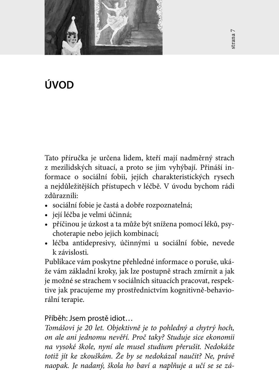 V úvodu bychom rádi zdůraznili: sociální fobie je častá a dobře rozpoznatelná; její léčba je velmi účinná; příčinou je úzkost a ta může být snížena pomocí léků, psychoterapie nebo jejich kombinací;