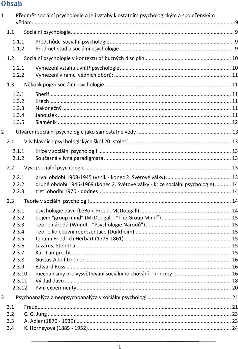 .. 11 1.3.1 Sherif... 11 1.3.2 Krech... 11 1.3.3 Nakonečný... 11 1.3.4 Janoušek... 11 1.3.5 Slaměník... 12 2 Utváření sociální psychologie jako samostatné vědy... 13 2.