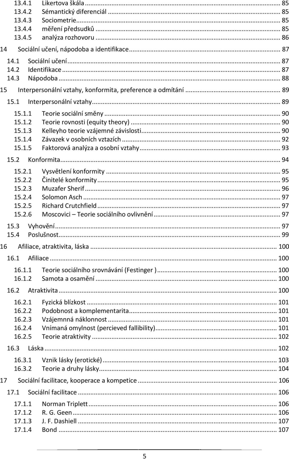 .. 90 15.1.2 Teorie rovnosti (equity theory)... 90 15.1.3 Kelleyho teorie vzájemné závislosti... 90 15.1.4 Závazek v osobních vztazích... 92 15.1.5 Faktorová analýza a osobní vztahy... 93 15.