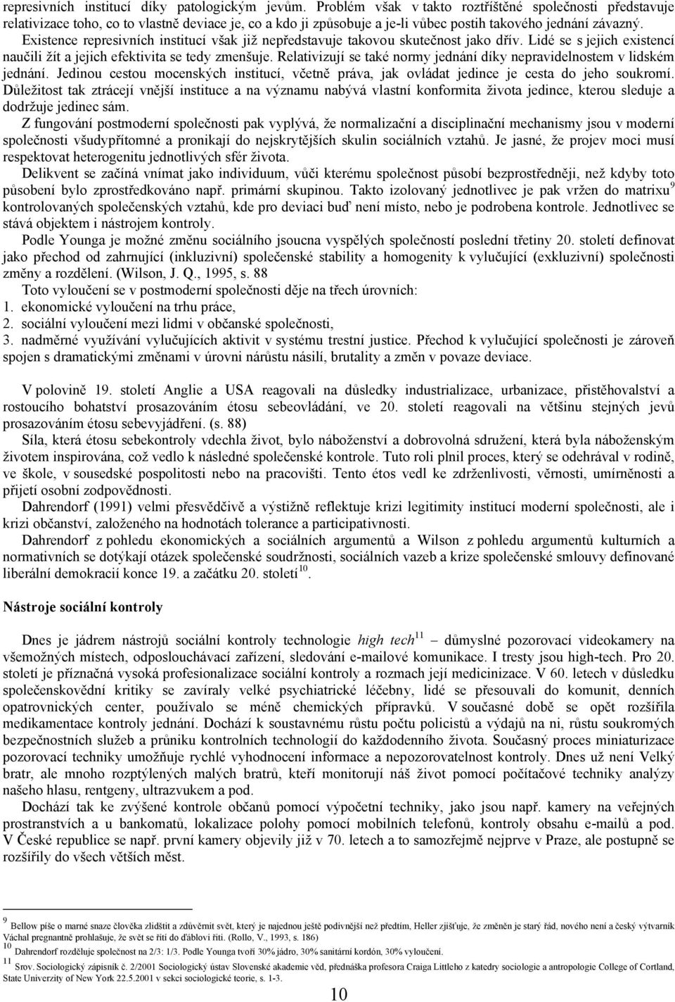 Existence represivních institucí však již nepředstavuje takovou skutečnost jako dřív. Lidé se s jejich existencí naučili žít a jejich efektivita se tedy zmenšuje.