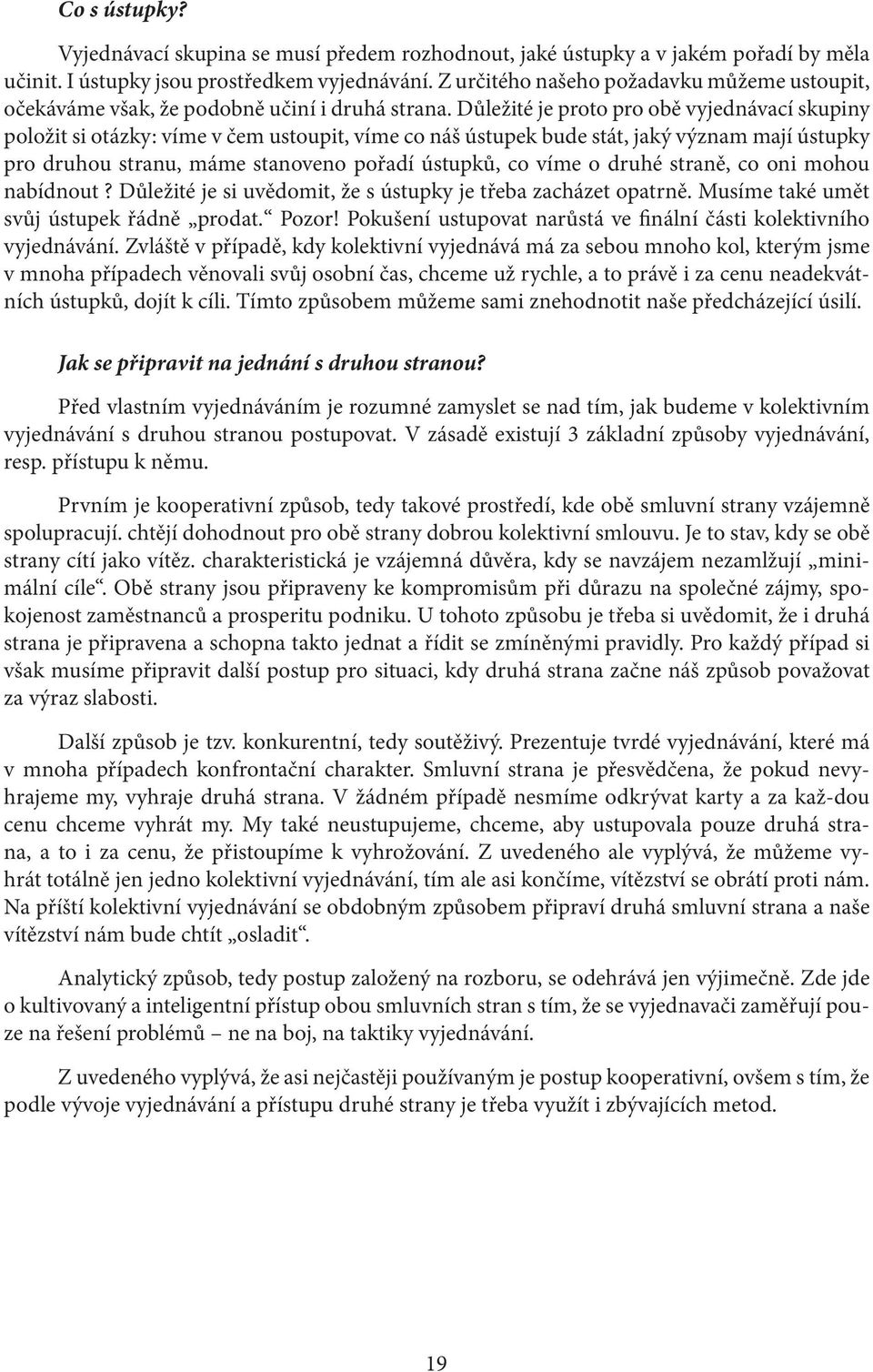 Důležité je proto pro obě vyjednávací skupiny položit si otázky: víme v čem ustoupit, víme co náš ústupek bude stát, jaký význam mají ústupky pro druhou stranu, máme stanoveno pořadí ústupků, co víme