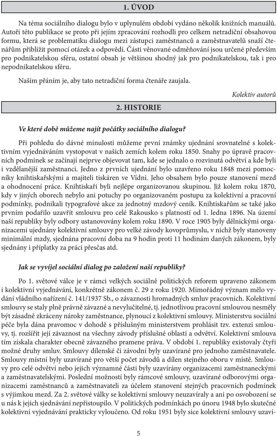 pomocí otázek a odpovědí. Části věnované odměňování jsou určené především pro podnikatelskou sféru, ostatní obsah je většinou shodný jak pro podnikatelskou, tak i pro nepodnikatelskou sféru.