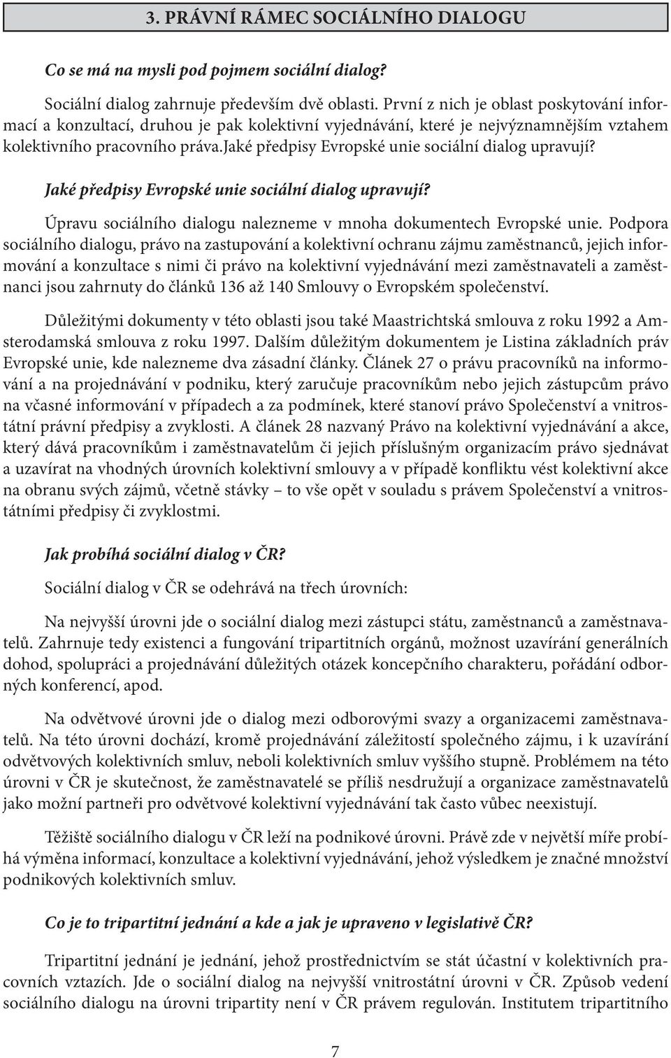 jaké předpisy Evropské unie sociální dialog upravují? Jaké předpisy Evropské unie sociální dialog upravují? Úpravu sociálního dialogu nalezneme v mnoha dokumentech Evropské unie.