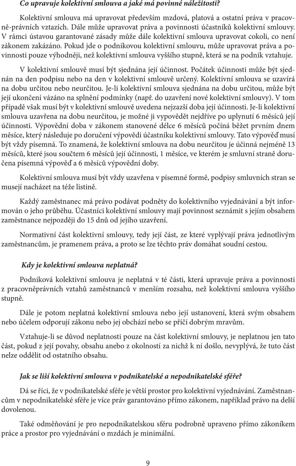 Pokud jde o podnikovou kolektivní smlouvu, může upravovat práva a povinnosti pouze výhodněji, než kolektivní smlouva vyššího stupně, která se na podnik vztahuje.