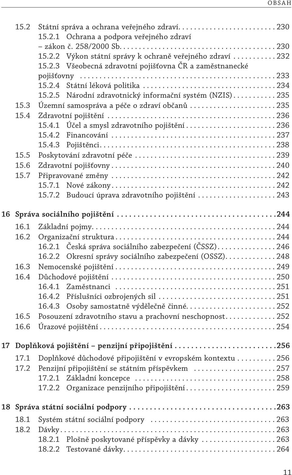 2.5 Národní zdravotnický informační systém (NZIS)........... 235 15.3 Územní samospráva a péče o zdraví občanů...................... 235 15.4 Zdravotní pojištění........................................... 236 15.