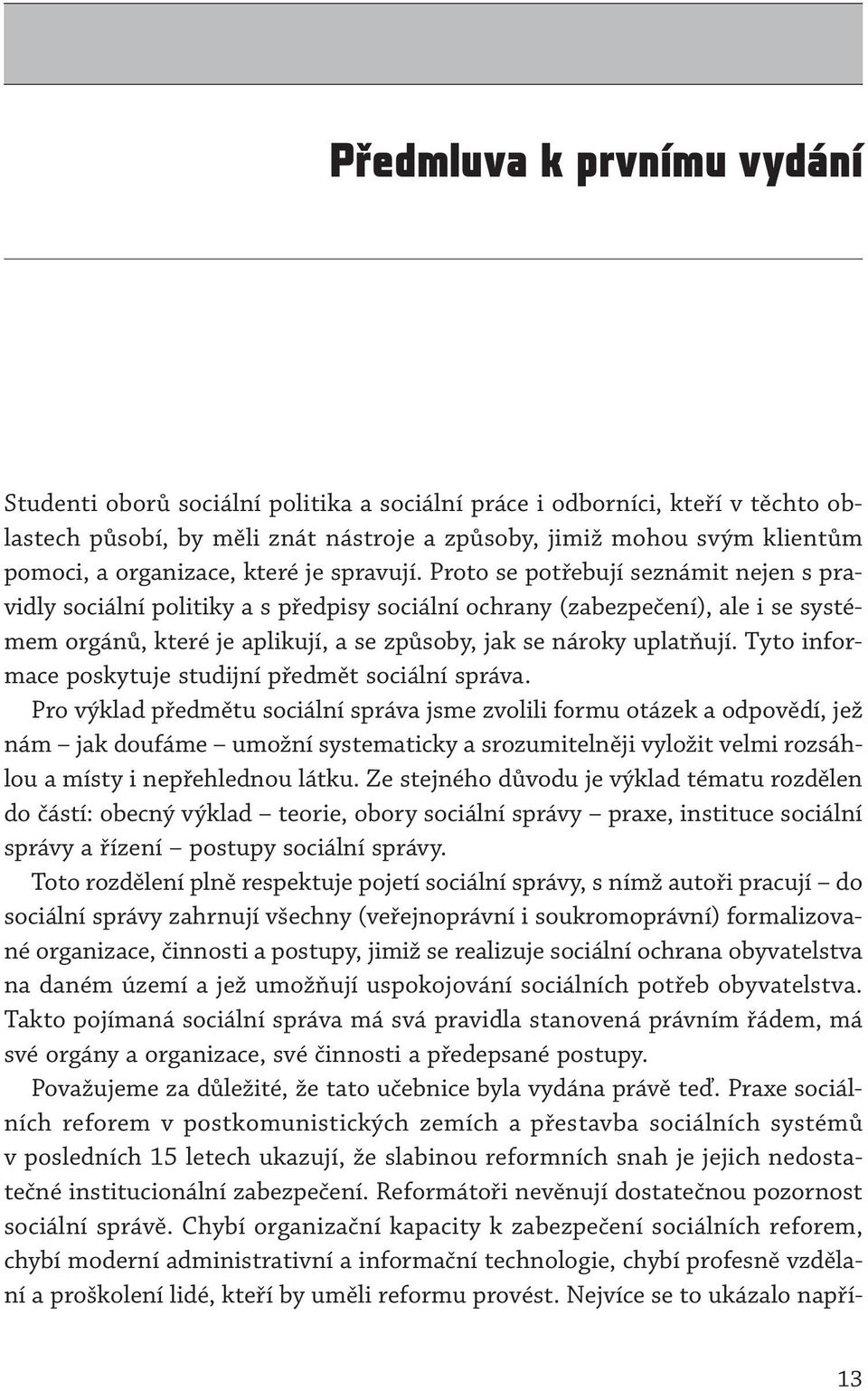 Proto se potřebují seznámit nejen s pravidly sociální politiky a s předpisy sociální ochrany (zabezpečení), ale i se systémem orgánů, které je aplikují, a se způsoby, jak se nároky uplatňují.