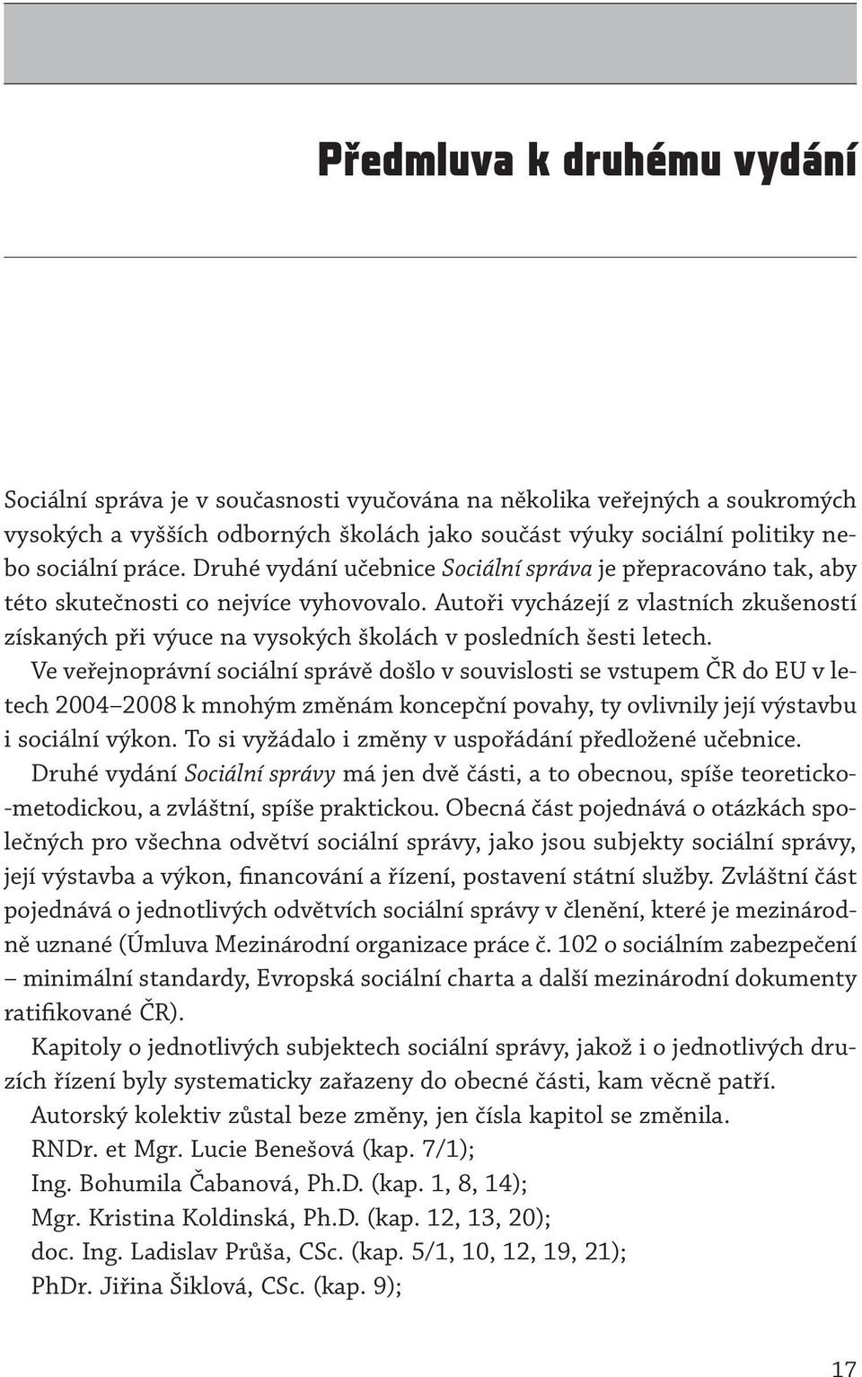 Autoři vycházejí z vlastních zkušeností získaných při výuce na vysokých školách v posledních šesti letech.