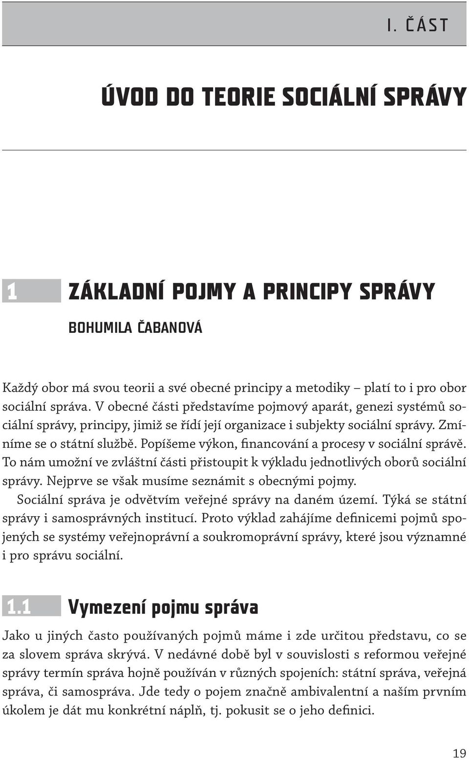 Popíšeme výkon, financování a procesy v sociální správě. To nám umožní ve zvláštní části přistoupit k výkladu jednotlivých oborů sociální správy. Nejprve se však musíme seznámit s obecnými pojmy.