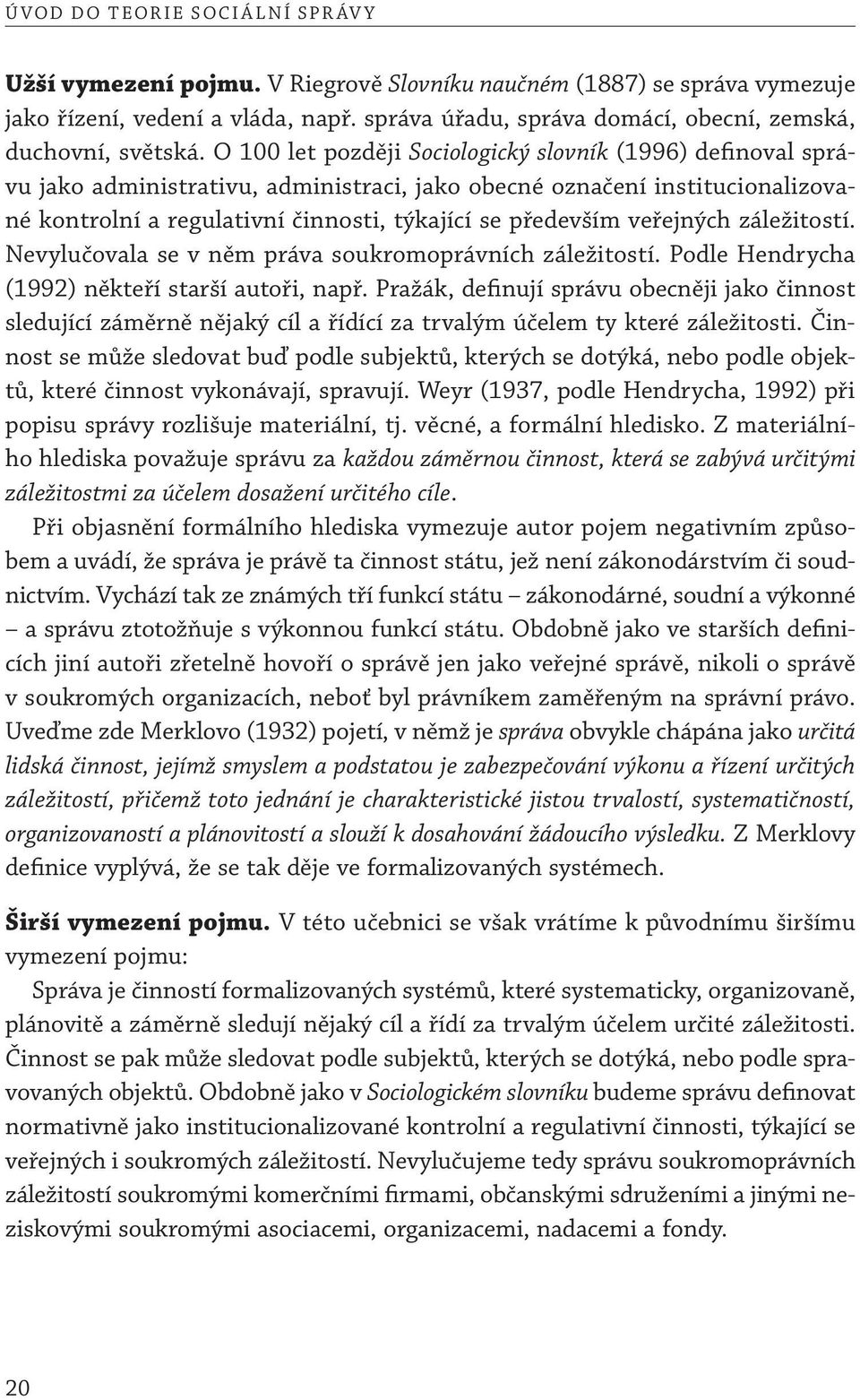 O 100 let později Sociologický slovník (1996) definoval správu jako administrativu, administraci, jako obecné označení institucionalizované kontrolní a regulativní činnosti, týkající se především