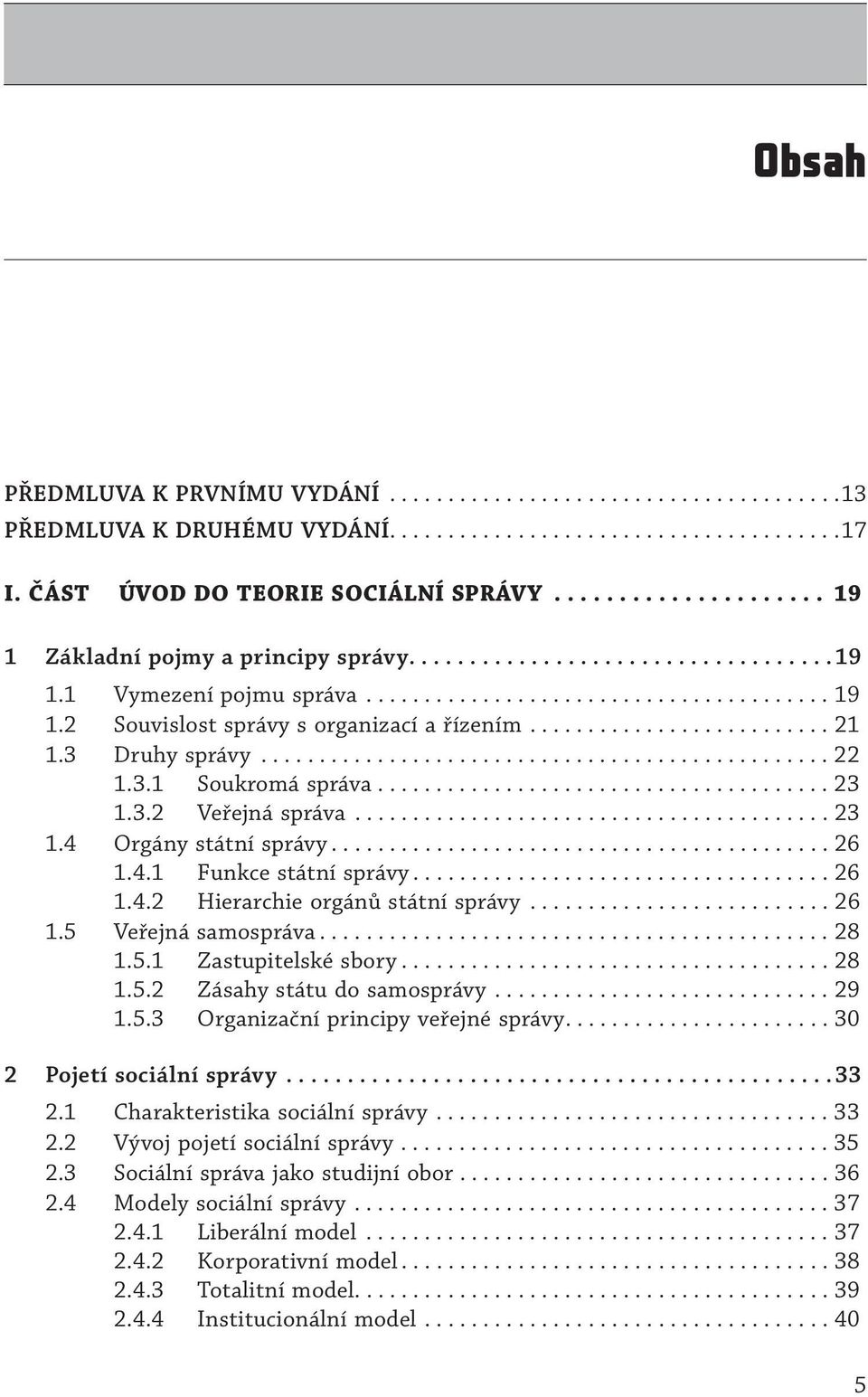 ......................... 21 1.3 Druhy správy................................................. 22 1.3.1 Soukromá správa....................................... 23 1.3.2 Veřejná správa......................................... 23 1.4 Orgány státní správy.