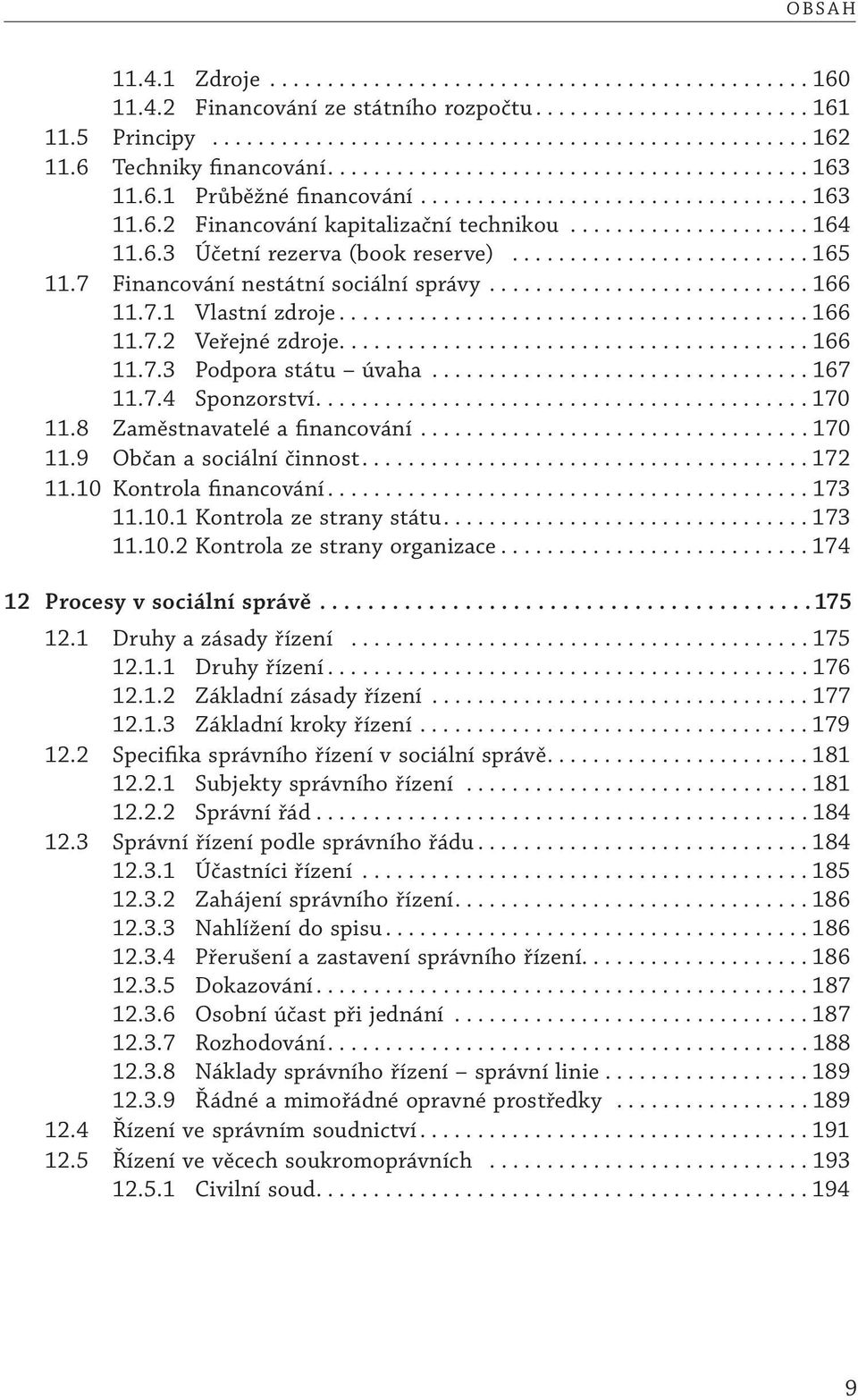 6.3 Účetní rezerva (book reserve).......................... 165 11.7 Financování nestátní sociální správy............................ 166 11.7.1 Vlastní zdroje......................................... 166 11.7.2 Veřejné zdroje.