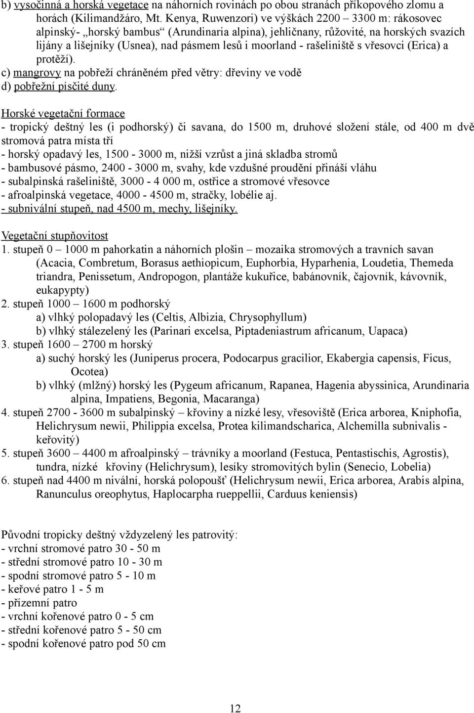 rašeliniště s vřesovci (Erica) a protěží). c) mangrovy na pobřeží chráněném před větry: dřeviny ve vodě d) pobřežní písčité duny.