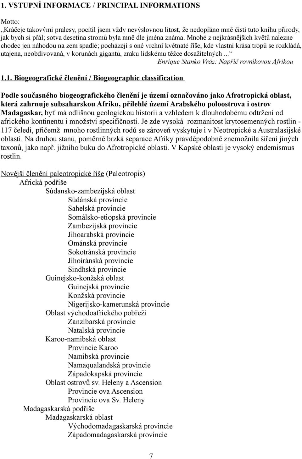 Mnohé z nejkrásnějších květů nalezne chodec jen náhodou na zem spadlé; pocházejí s oné vrchní květnaté říše, kde vlastní krása tropů se rozkládá, utajena, neobdivovaná, v korunách gigantů, zraku