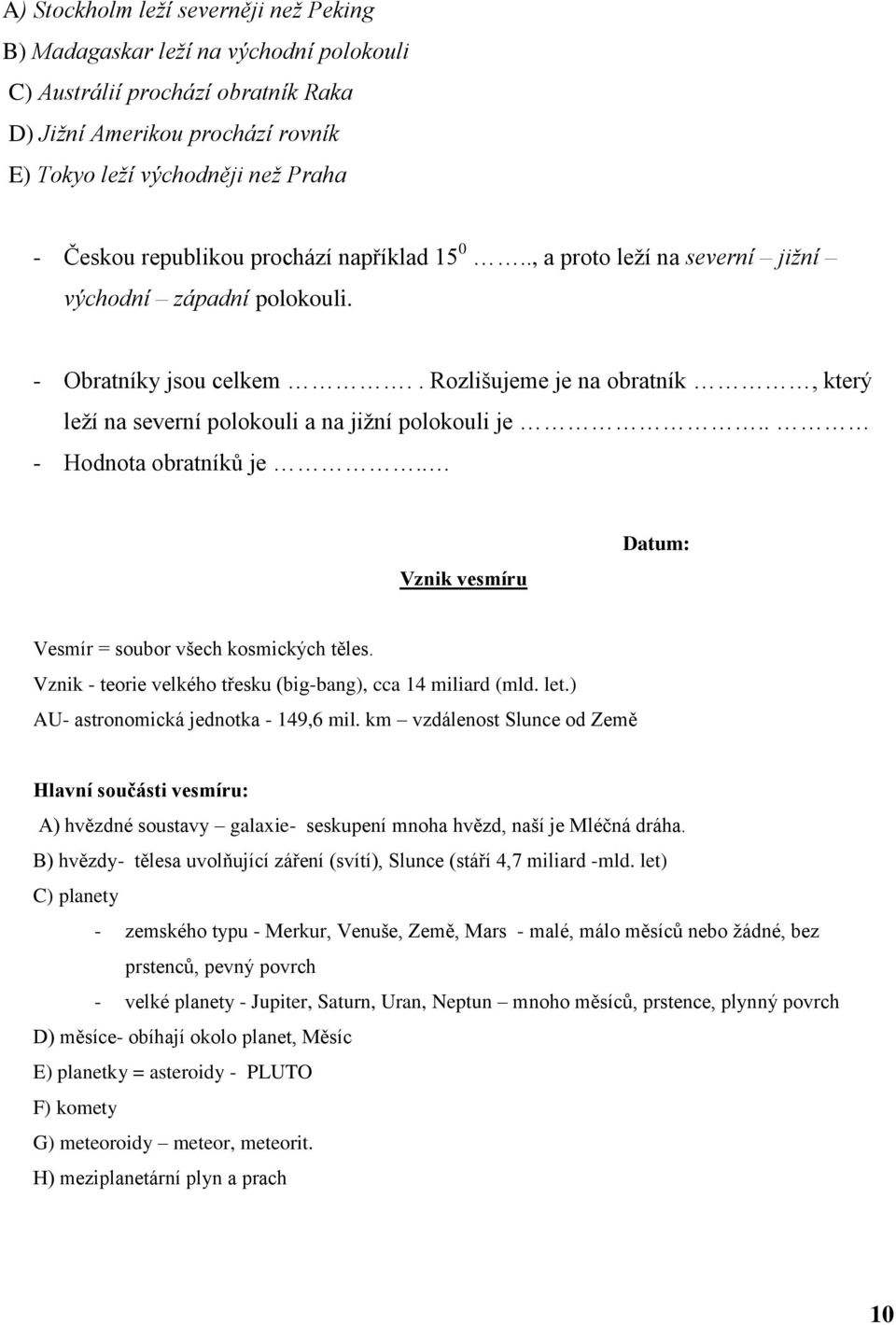 . Rozlišujeme je na obratník, který leţí na severní polokouli a na jiţní polokouli je.. - Hodnota obratníků je.. Vznik vesmíru Vesmír = soubor všech kosmických těles.