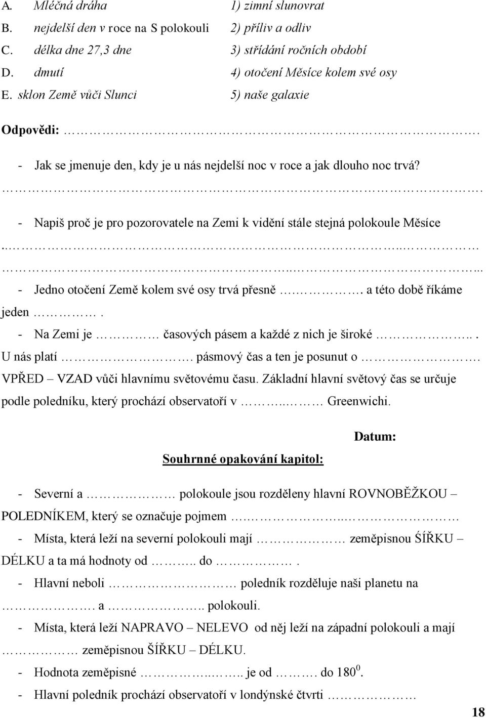 - Napiš proč je pro pozorovatele na Zemi k vidění stále stejná polokoule Měsíce......... - Jedno otočení Země kolem své osy trvá přesně.. a této době říkáme jeden.