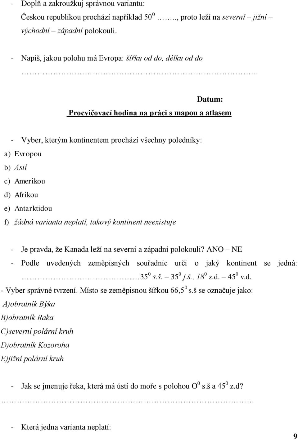 kontinent neexistuje - Je pravda, ţe Kanada leţí na severní a západní polokouli? ANO NE - Podle uvedených zeměpisných souřadnic urči o jaký kontinent se jedná: 35 0 s.š. 35 0 j.š., 18 0 z.d. 45 0 v.d. - Vyber správné tvrzení.